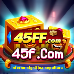 inferno significa sepultura